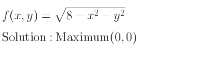 The f(x,y)=sqrt(8-x^2-y^2) is Maximum(0,0)